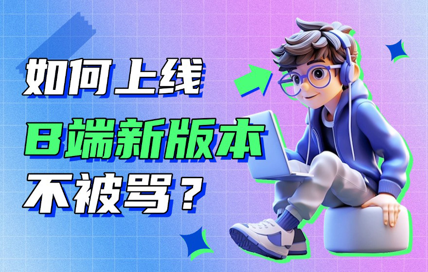 如何上线B端新版本不会被骂？高手设计师总结了这份SOP流程！